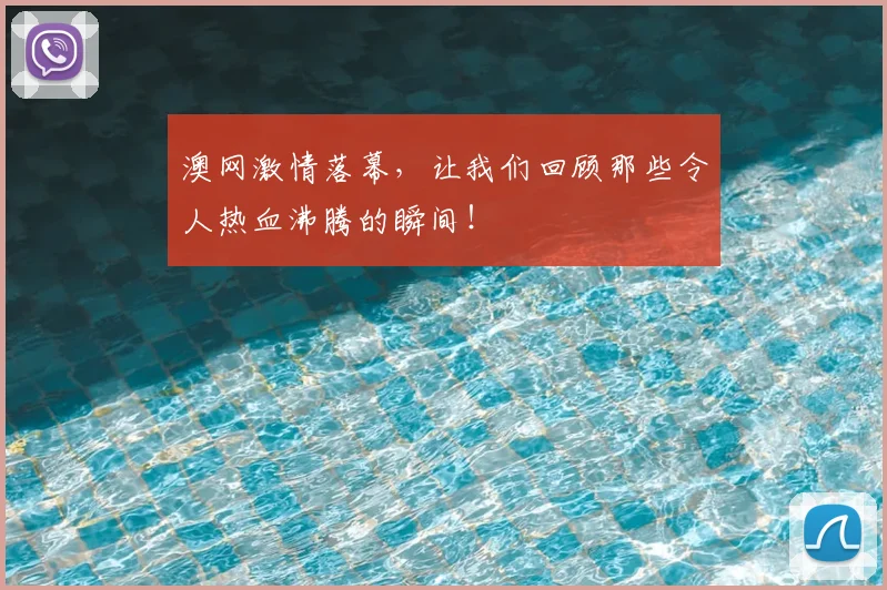 澳网激情落幕，让我们回顾那些令人热血沸腾的瞬间！