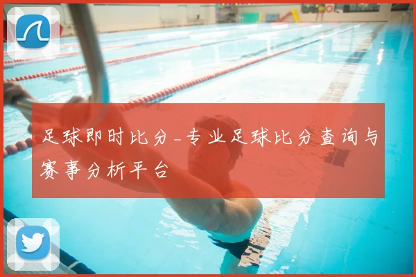 足球即时比分_专业足球比分查询与赛事分析平台