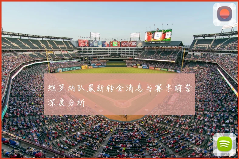 维罗纳队最新转会消息与赛季前景深度分析