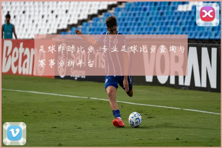 足球即时比分_专业足球比分查询与赛事分析平台