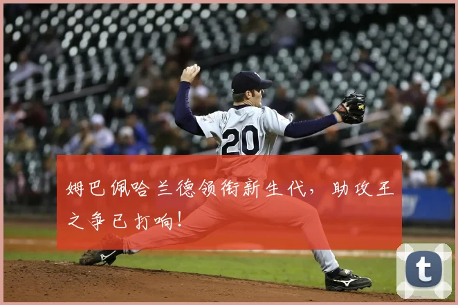 姆巴佩哈兰德领衔新生代，助攻王之争已打响！
