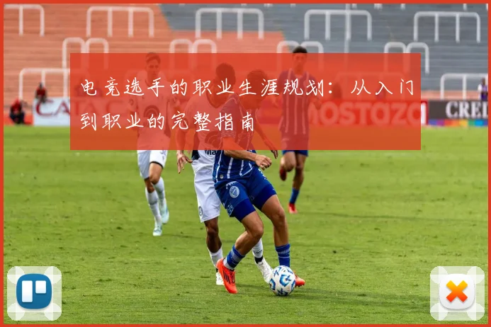电竞选手的职业生涯规划：从入门到职业的完整指南