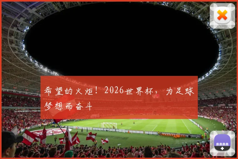 希望的火炬！2026世界杯，为足球梦想而奋斗