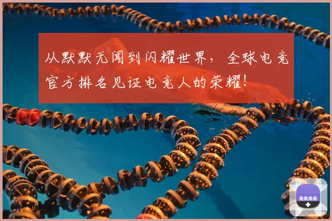 从默默无闻到闪耀世界,全球电竞官方排名见证电竞人的荣耀!